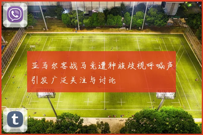 亚马尔客战马竞遭种族歧视呼喊声引发广泛关注与讨论